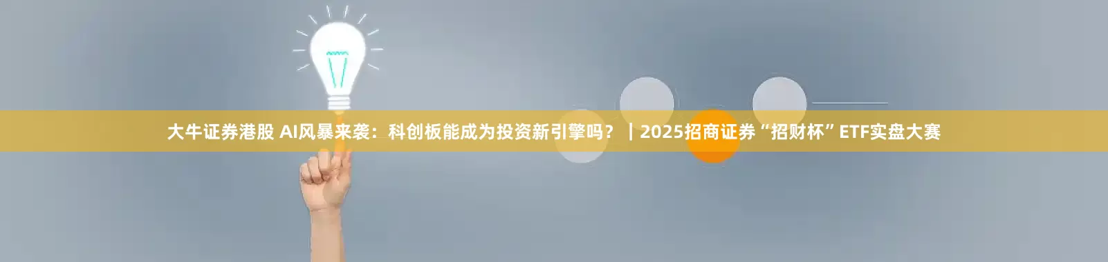 大牛证券港股 AI风暴来袭：科创板能成为投资新引擎吗？｜2025招商证券“招财杯”ETF实盘大赛