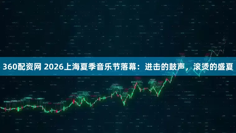 360配资网 2026上海夏季音乐节落幕：进击的鼓声，滚烫的盛夏